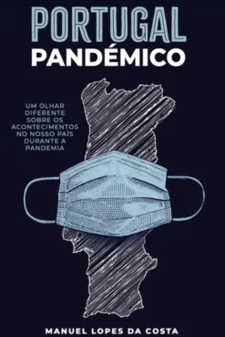Portugal Pandémico - Um Olhar Diferente Sobre os Acontecimentos no Nosso País Durante a Pandemia