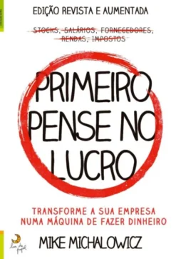 Primeiro Pense no Lucro - Transforme a sua Empresa numa Máquina de Fazer Dinheiro