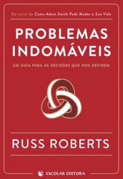 Problemas Indomáveis - Um Guia para as Decisões que nos Definem