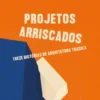 Projetos Arriscados - Treze Histórias de Arquitetura Trágica