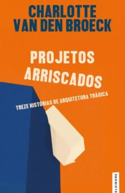 Projetos Arriscados - Treze Histórias de Arquitetura Trágica