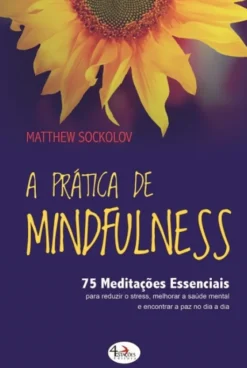 Prática de Mindfulness - 75 Meditações Essenciais