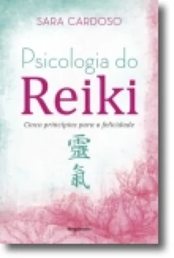 Psicologia do Reiki - Cinco Princípios para a Felicidade
