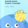 Quando For Grande Quero Mudar o Mundo!