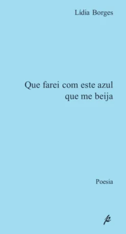 Que Farei com Este Azul que Me Beija