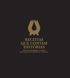Receitas que Contam Histórias - Carta Gastronómica e Vinhos das Aldeias Históricas de Portugal