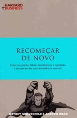 Recomeçar de Novo - Como os grandes líderes restabelecem a reputação e recuperam das contrariedades na carreira
