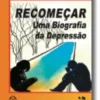 Recomeçar: uma biografia da depressão