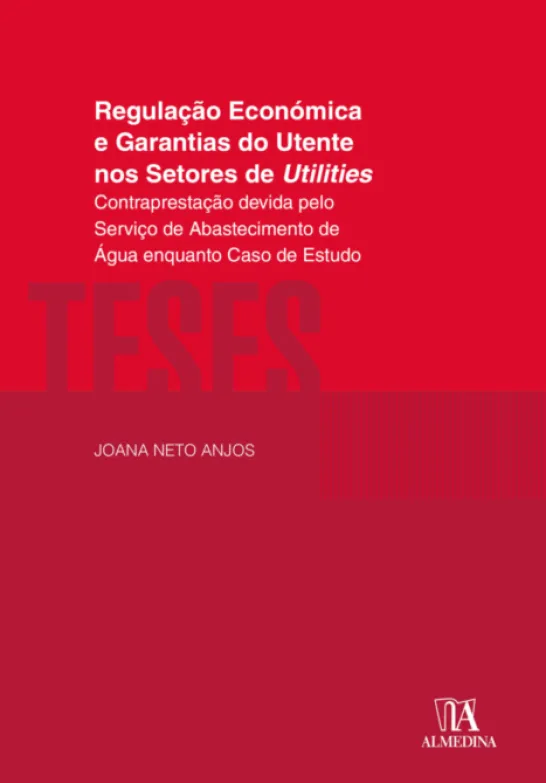 Regulação Económica e Garantias do Utente nos Setores de Utilities - Contraprestação Devida pelo Serviço de Abastecimento de Água enquanto Caso de Estudo