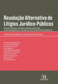 Resolução Alternativa de Litígios Júridico-Públicos - Novas sobre a Mediação a Conciliação e a Arbitragem Administrativas