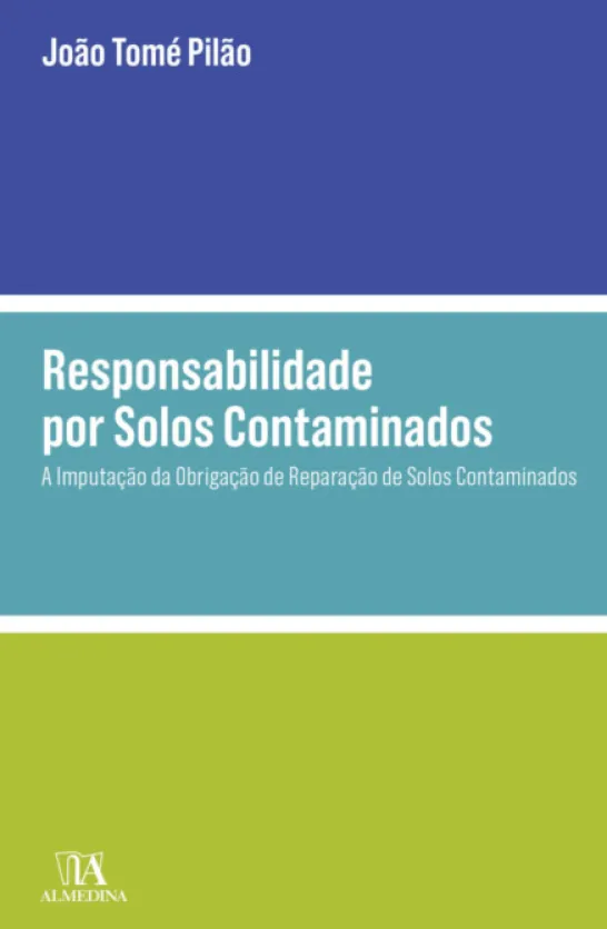 Responsabilidade por Solos Contaminados - A Imputação da Obrigação de Reparação de Solos Contaminados