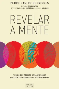Revelar a Mente - Tudo o que Precisa Saber sobre Substâncias Psicadélicas e Saúde Mental