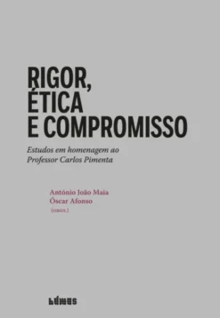 Rigor, Ética e Compromisso - Estudos em homenagem ao Professor Carlos Pimenta