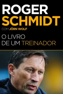 Roger Schmidt - O Livro de um Treinador