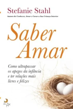 Saber Amar - Como Ultrapassar os Apegos da Infância e Ter Relações Mais Livres e Felizes
