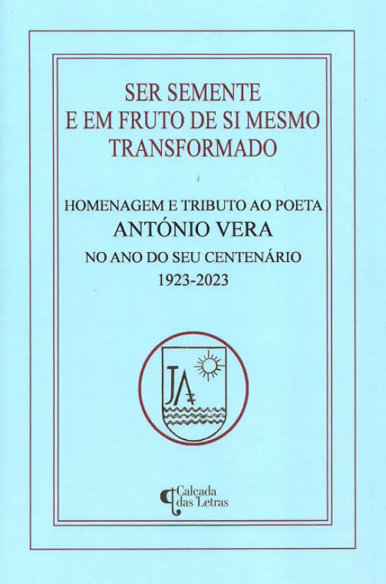 Ser Semente e em Fruto de si Mesmo Transformado - Homenagem e Tributo ao Poeta António Vera no Ano do Seu Centenário -1923-2023