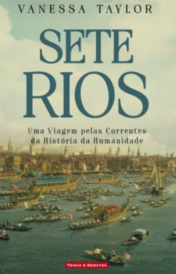 Sete Rios - Uma Viagem pelas Correntes da História da Humanidade