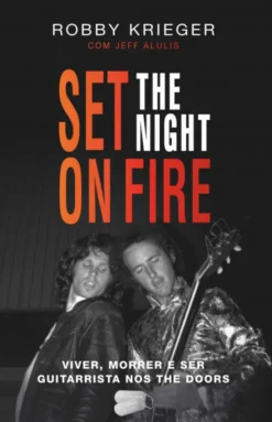 Set The Night on Fire: Viver, Morrer e Ser Guitarrista dos The Doors