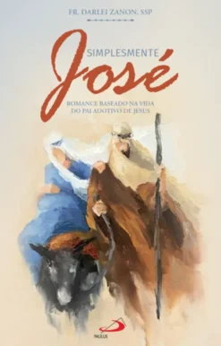 Simplesmente José - Romance Baseado na Vida do Pai Adotivo de Jesus