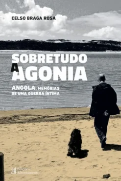 Sobretudo a Agonia - Angola, Memórias de uma Guerra Íntima