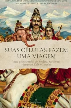 Suas Células Fazem uma Viagem - Descubra seus Dons, Liberte-se dos Vícios e Egos, Cure-se a Si mesmo e Comece uma Nova Etapa