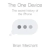 The One Device: The Secret History of the iPhone