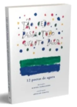 Tão Cedo Passa Tudo Quanto Passa - 12 Poetas de Agora