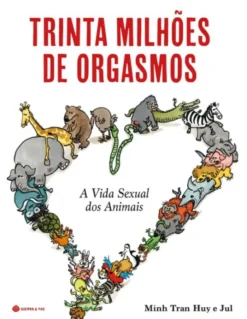 Trinta Milhões de Orgasmos - A Vida Sexual dos Animais