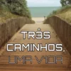 Três Caminhos, Uma Vida