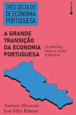 Três Séculos de Economia Portuguesa - A Grande Transição da Economia Portuguesa - Do Império para a União Europeia