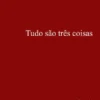 Tudo são Três Coisas