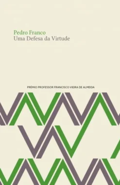 Uma Defesa da Virtude - A Ética, a Vida Moderna e as Artes