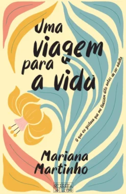 Uma Viagem para a Vida - O que eu Gostava que me Tivessem Dito antes de ser Adulta