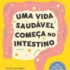 Uma Vida Saudável Começa no Intestino