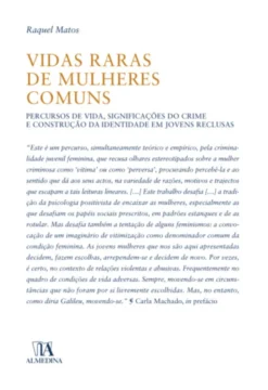 Vidas Raras de Mulheres Comuns - Percursos de Vida, Significações do Crime e Construção da Identidade em Jovens reclusas