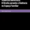 Violência Doméstica: O Direito Perante a Violência no Espaço Familiar