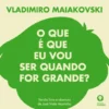 Vladimiro Maiakovksi - O que é que eu vou ser quando for grande?