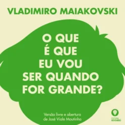 Vladimiro Maiakovksi - O que é que eu vou ser quando for grande?