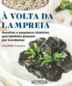 À Volta da Lampreia Receitas e Pequenas Histórias que Também Passam por Gondomar